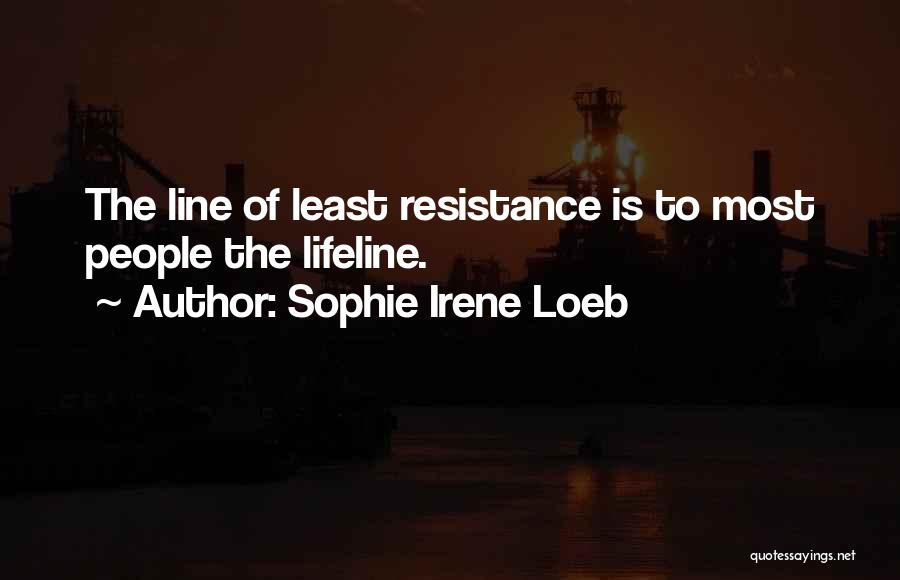 Sophie Irene Loeb Quotes: The Line Of Least Resistance Is To Most People The Lifeline.