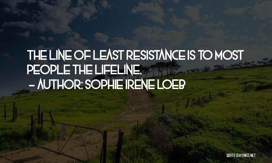 Sophie Irene Loeb Quotes: The Line Of Least Resistance Is To Most People The Lifeline.