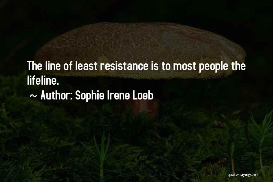 Sophie Irene Loeb Quotes: The Line Of Least Resistance Is To Most People The Lifeline.