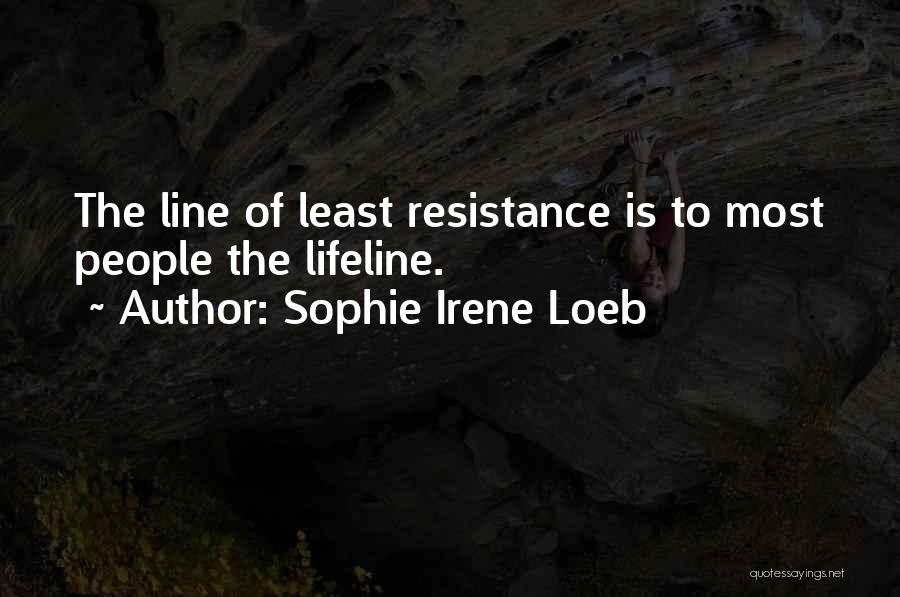 Sophie Irene Loeb Quotes: The Line Of Least Resistance Is To Most People The Lifeline.
