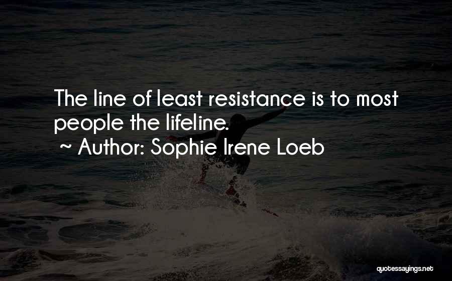 Sophie Irene Loeb Quotes: The Line Of Least Resistance Is To Most People The Lifeline.