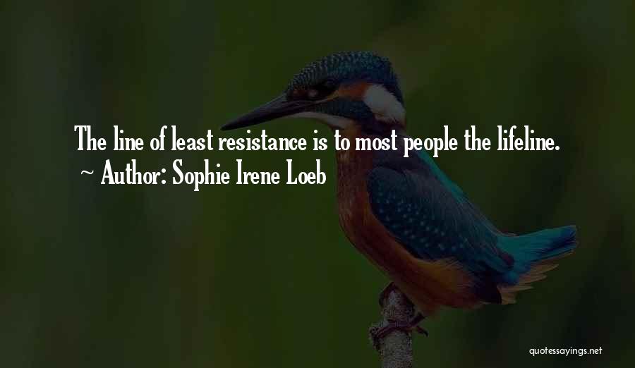 Sophie Irene Loeb Quotes: The Line Of Least Resistance Is To Most People The Lifeline.