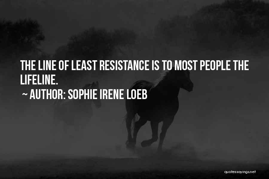 Sophie Irene Loeb Quotes: The Line Of Least Resistance Is To Most People The Lifeline.