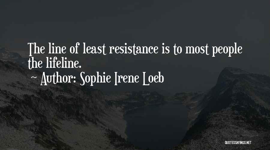 Sophie Irene Loeb Quotes: The Line Of Least Resistance Is To Most People The Lifeline.