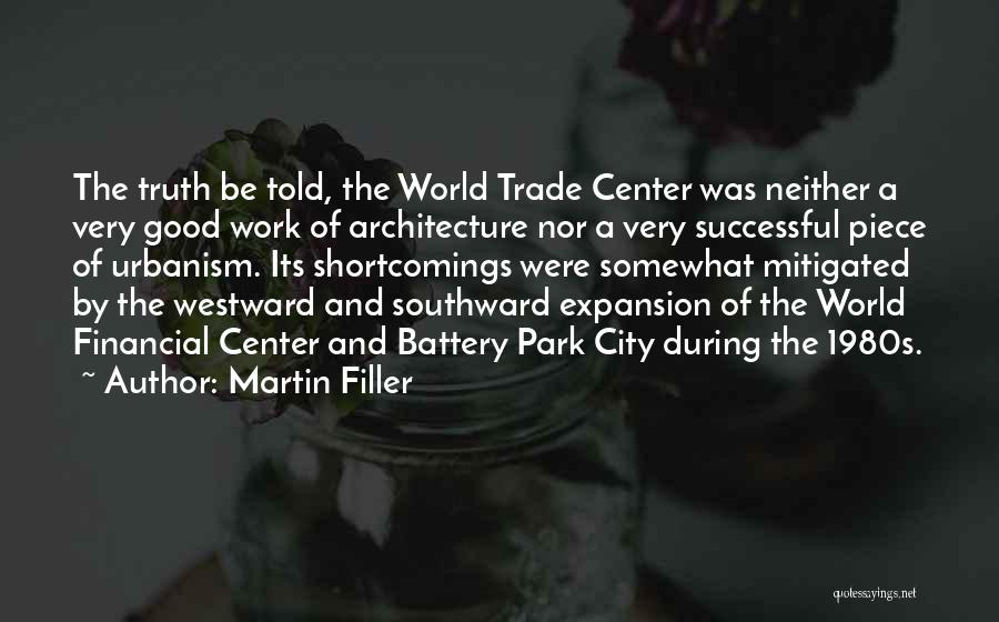 Martin Filler Quotes: The Truth Be Told, The World Trade Center Was Neither A Very Good Work Of Architecture Nor A Very Successful