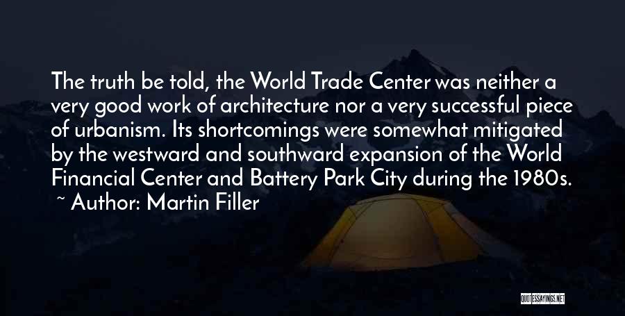 Martin Filler Quotes: The Truth Be Told, The World Trade Center Was Neither A Very Good Work Of Architecture Nor A Very Successful