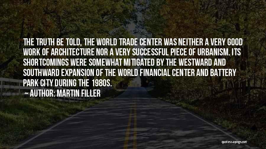 Martin Filler Quotes: The Truth Be Told, The World Trade Center Was Neither A Very Good Work Of Architecture Nor A Very Successful