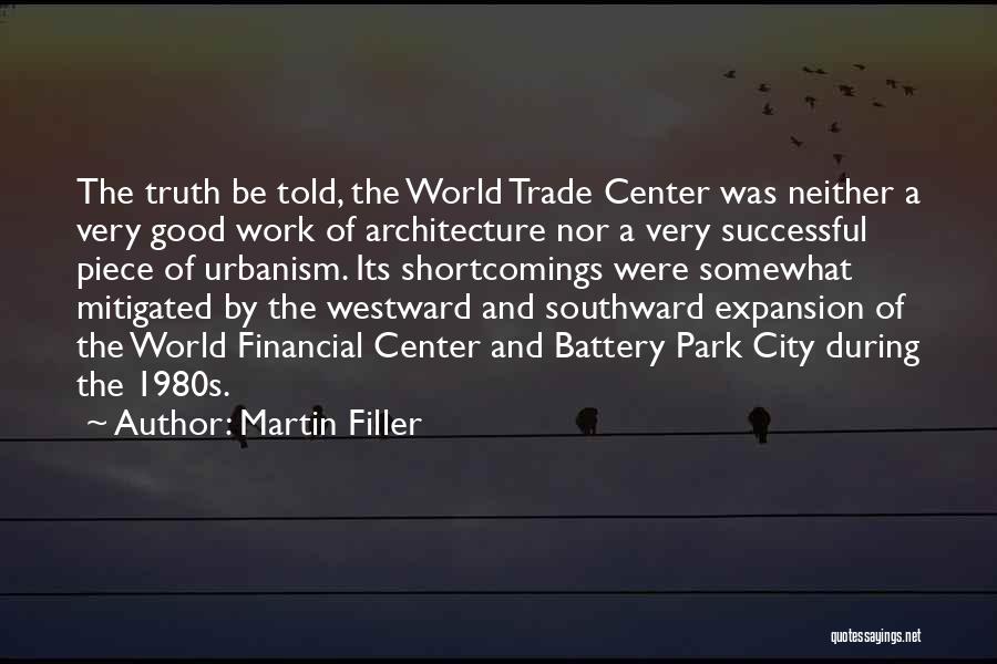 Martin Filler Quotes: The Truth Be Told, The World Trade Center Was Neither A Very Good Work Of Architecture Nor A Very Successful