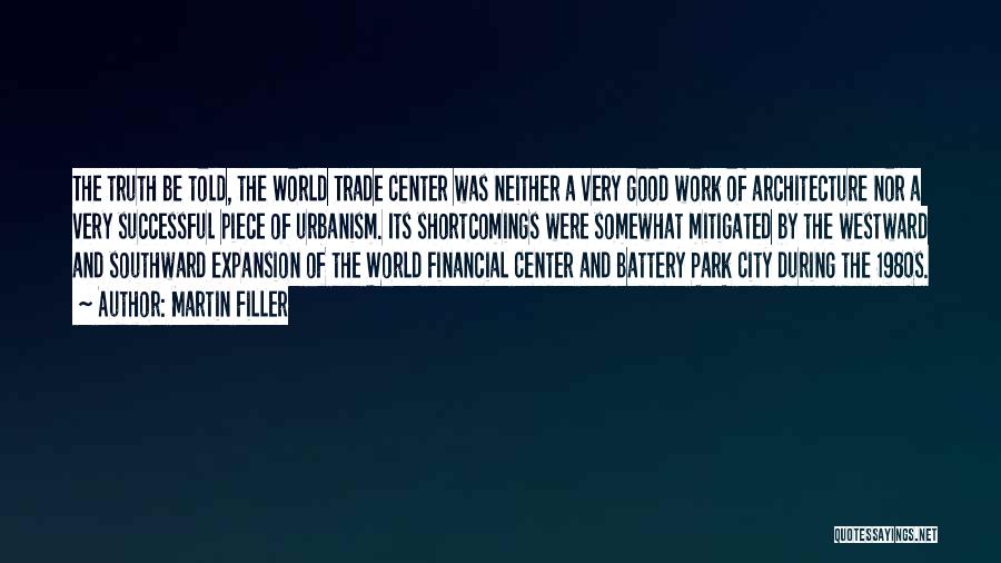 Martin Filler Quotes: The Truth Be Told, The World Trade Center Was Neither A Very Good Work Of Architecture Nor A Very Successful