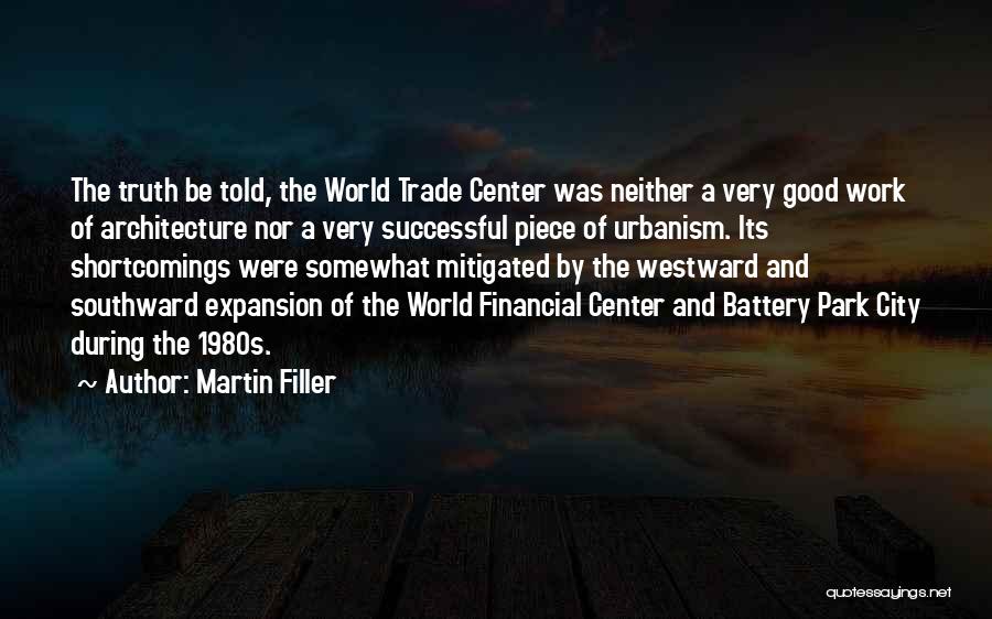 Martin Filler Quotes: The Truth Be Told, The World Trade Center Was Neither A Very Good Work Of Architecture Nor A Very Successful