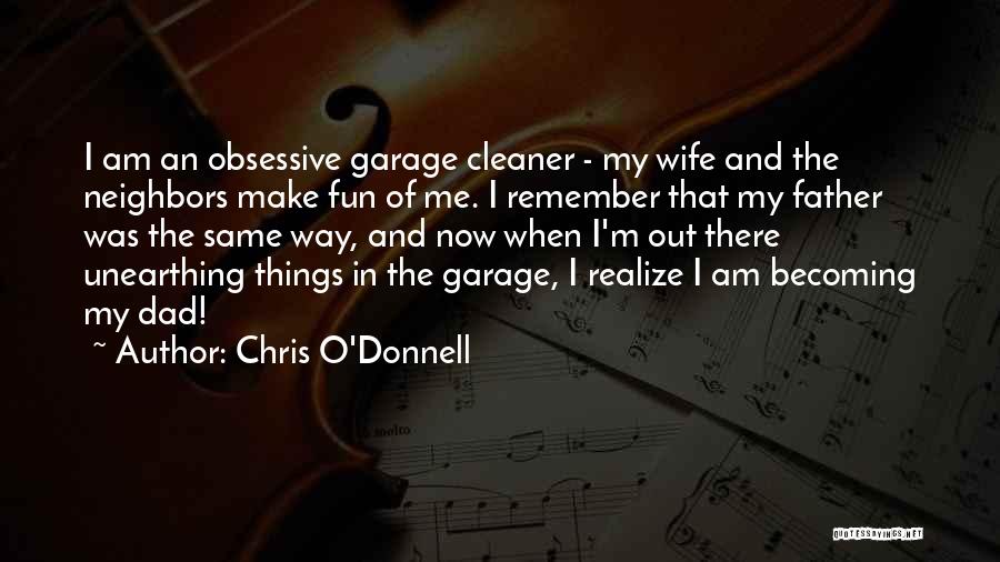 Chris O'Donnell Quotes: I Am An Obsessive Garage Cleaner - My Wife And The Neighbors Make Fun Of Me. I Remember That My