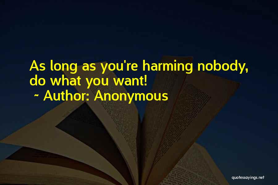 Anonymous Quotes: As Long As You're Harming Nobody, Do What You Want!