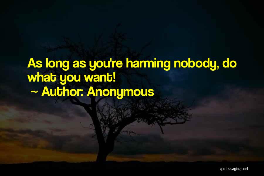 Anonymous Quotes: As Long As You're Harming Nobody, Do What You Want!