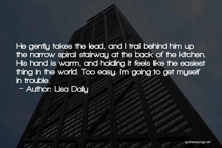 Lisa Daily Quotes: He Gently Takes The Lead, And I Trail Behind Him Up The Narrow Spiral Stairway At The Back Of The