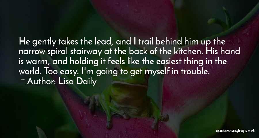 Lisa Daily Quotes: He Gently Takes The Lead, And I Trail Behind Him Up The Narrow Spiral Stairway At The Back Of The