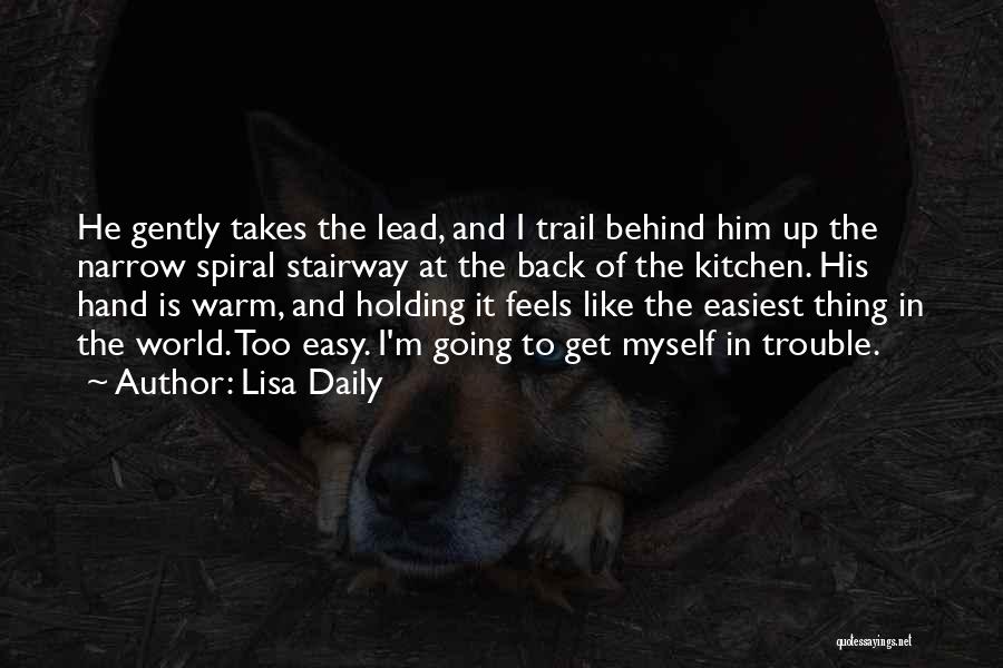 Lisa Daily Quotes: He Gently Takes The Lead, And I Trail Behind Him Up The Narrow Spiral Stairway At The Back Of The