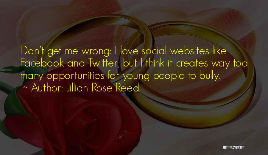 Jillian Rose Reed Quotes: Don't Get Me Wrong: I Love Social Websites Like Facebook And Twitter, But I Think It Creates Way Too Many