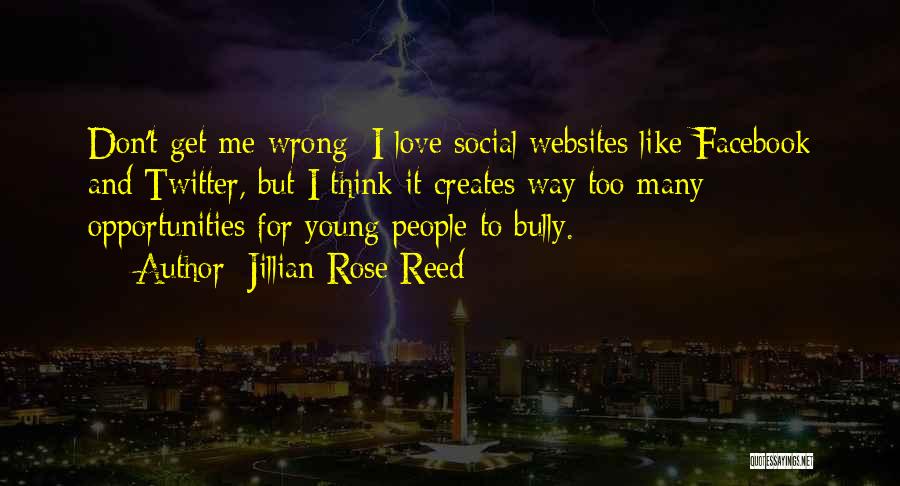 Jillian Rose Reed Quotes: Don't Get Me Wrong: I Love Social Websites Like Facebook And Twitter, But I Think It Creates Way Too Many