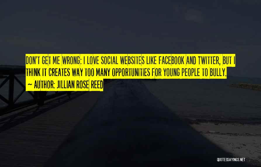 Jillian Rose Reed Quotes: Don't Get Me Wrong: I Love Social Websites Like Facebook And Twitter, But I Think It Creates Way Too Many