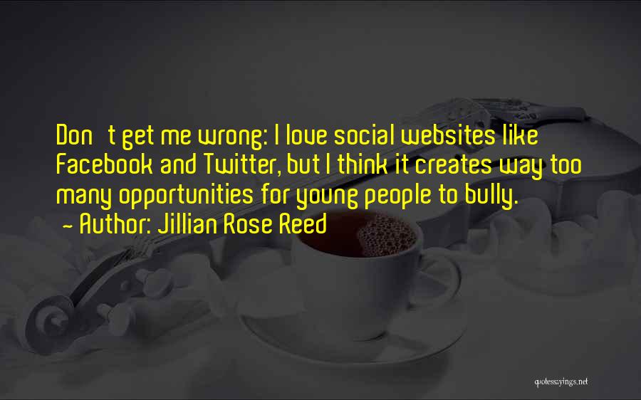 Jillian Rose Reed Quotes: Don't Get Me Wrong: I Love Social Websites Like Facebook And Twitter, But I Think It Creates Way Too Many