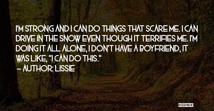 Lissie Quotes: I'm Strong And I Can Do Things That Scare Me. I Can Drive In The Snow Even Though It Terrifies