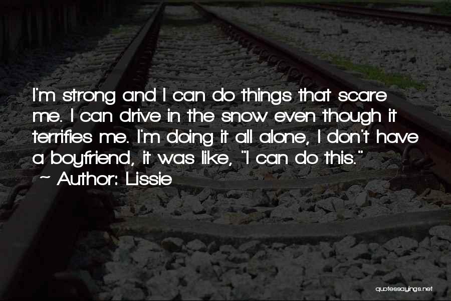 Lissie Quotes: I'm Strong And I Can Do Things That Scare Me. I Can Drive In The Snow Even Though It Terrifies