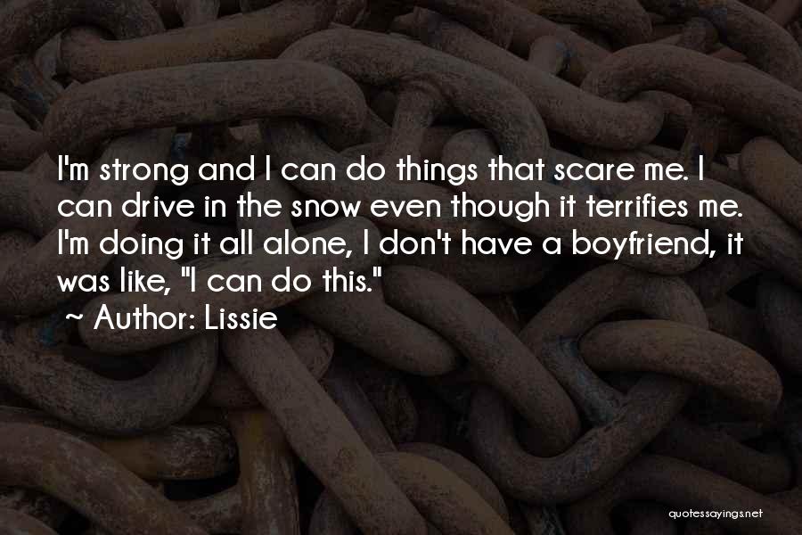 Lissie Quotes: I'm Strong And I Can Do Things That Scare Me. I Can Drive In The Snow Even Though It Terrifies