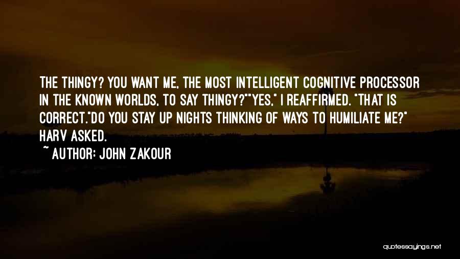 John Zakour Quotes: The Thingy? You Want Me, The Most Intelligent Cognitive Processor In The Known Worlds, To Say Thingy?yes, I Reaffirmed. That