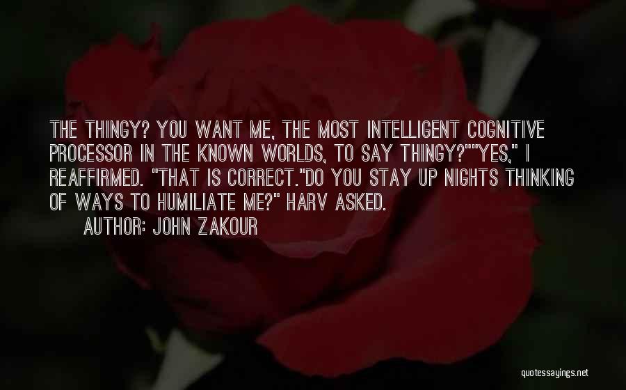 John Zakour Quotes: The Thingy? You Want Me, The Most Intelligent Cognitive Processor In The Known Worlds, To Say Thingy?yes, I Reaffirmed. That