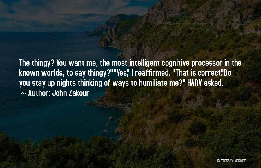 John Zakour Quotes: The Thingy? You Want Me, The Most Intelligent Cognitive Processor In The Known Worlds, To Say Thingy?yes, I Reaffirmed. That