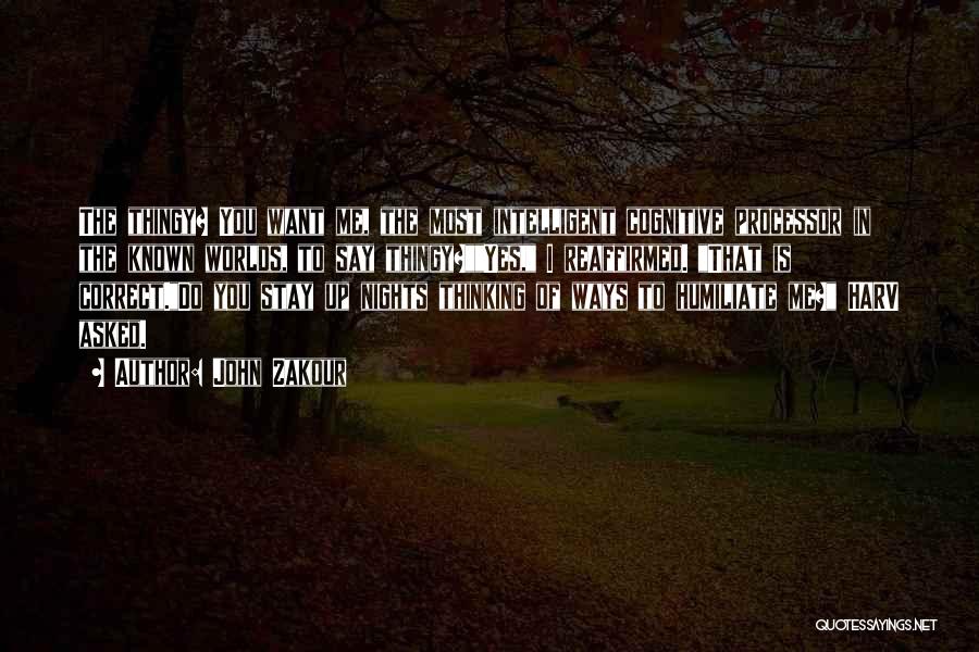 John Zakour Quotes: The Thingy? You Want Me, The Most Intelligent Cognitive Processor In The Known Worlds, To Say Thingy?yes, I Reaffirmed. That
