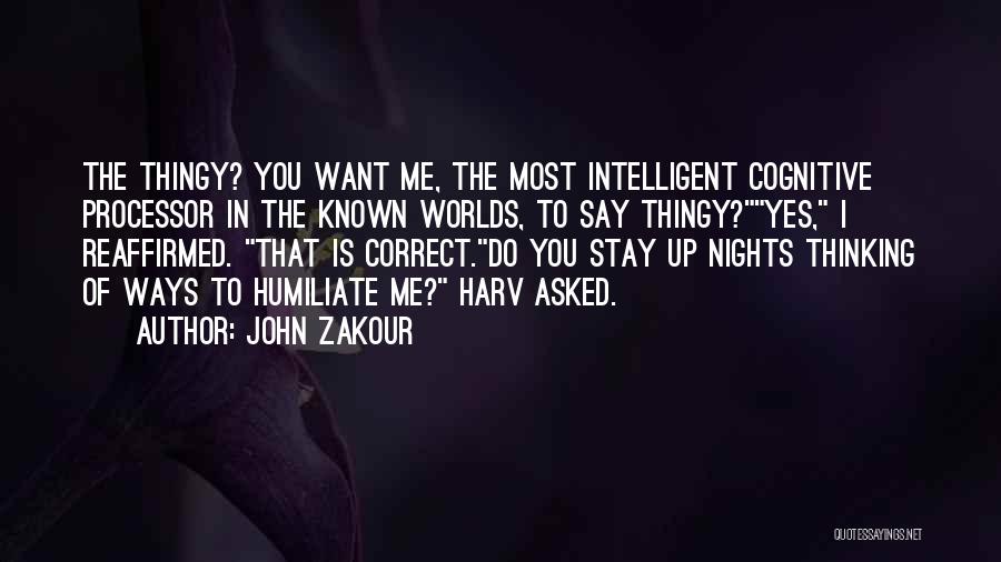 John Zakour Quotes: The Thingy? You Want Me, The Most Intelligent Cognitive Processor In The Known Worlds, To Say Thingy?yes, I Reaffirmed. That