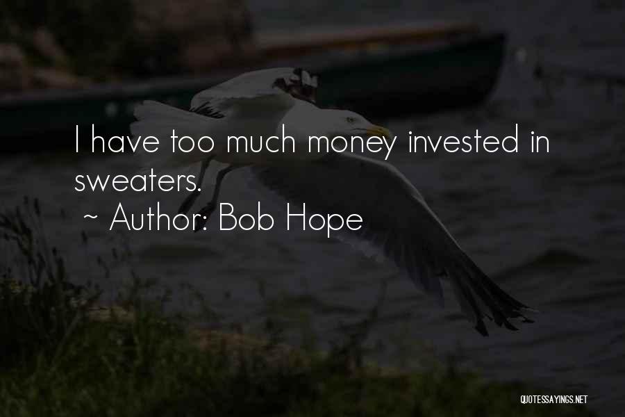 Bob Hope Quotes: I Have Too Much Money Invested In Sweaters.