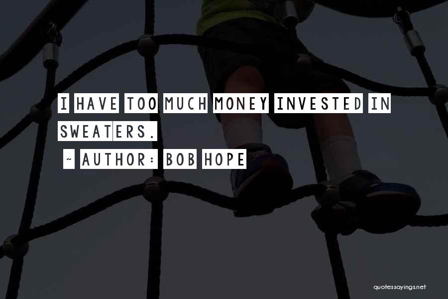 Bob Hope Quotes: I Have Too Much Money Invested In Sweaters.