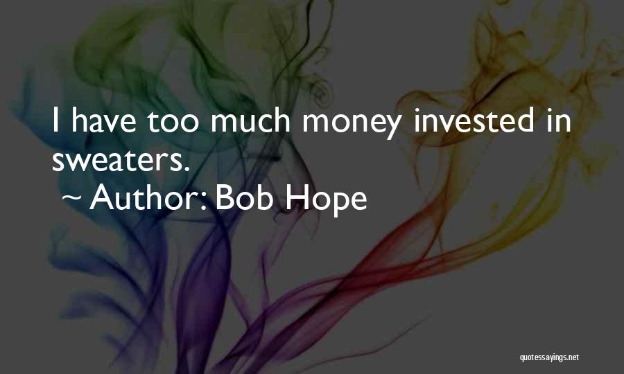 Bob Hope Quotes: I Have Too Much Money Invested In Sweaters.