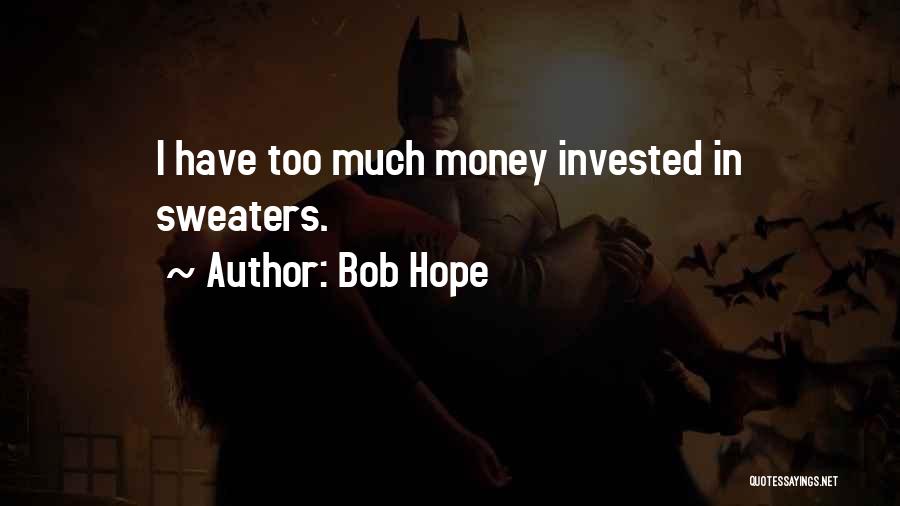 Bob Hope Quotes: I Have Too Much Money Invested In Sweaters.