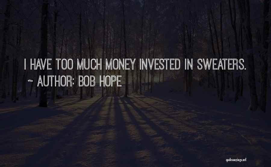 Bob Hope Quotes: I Have Too Much Money Invested In Sweaters.