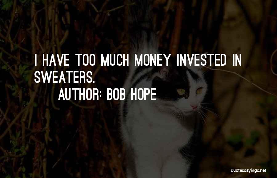Bob Hope Quotes: I Have Too Much Money Invested In Sweaters.