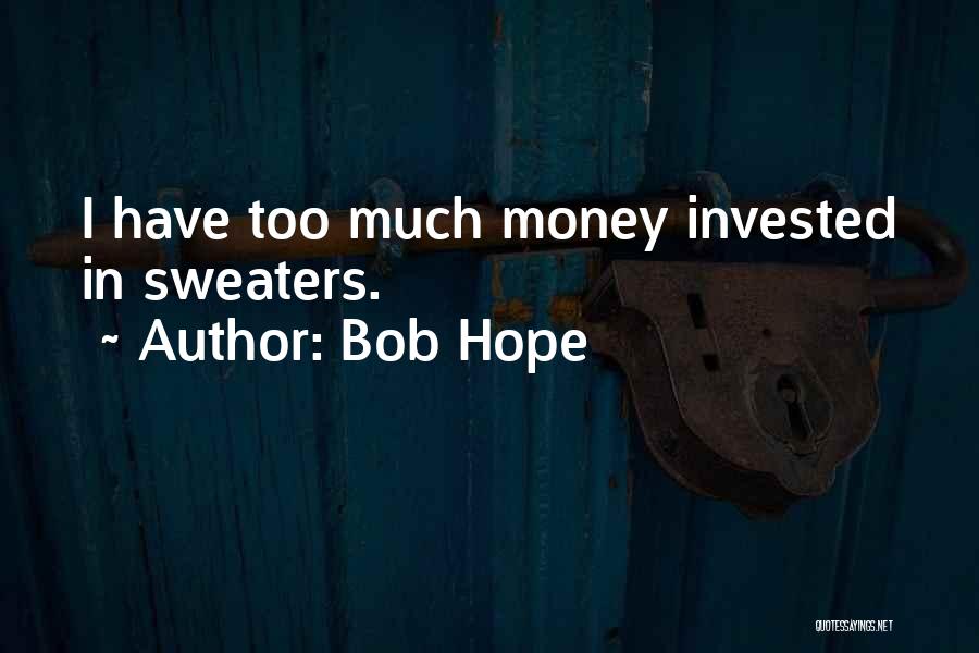 Bob Hope Quotes: I Have Too Much Money Invested In Sweaters.