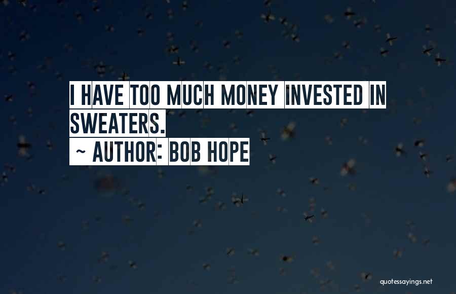 Bob Hope Quotes: I Have Too Much Money Invested In Sweaters.