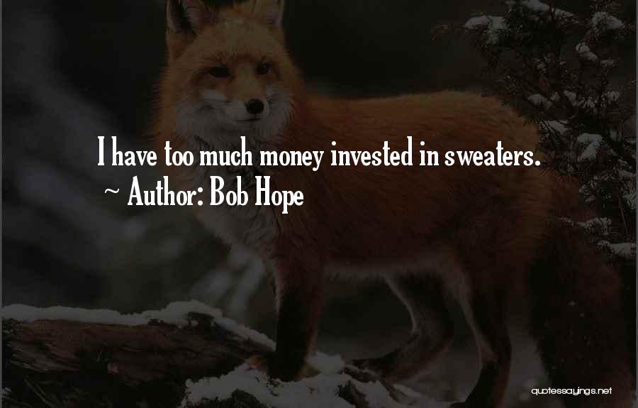 Bob Hope Quotes: I Have Too Much Money Invested In Sweaters.