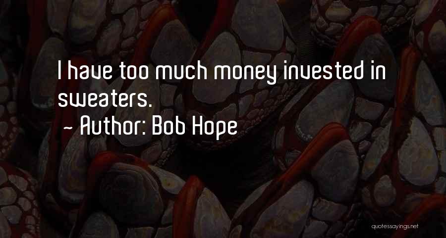 Bob Hope Quotes: I Have Too Much Money Invested In Sweaters.
