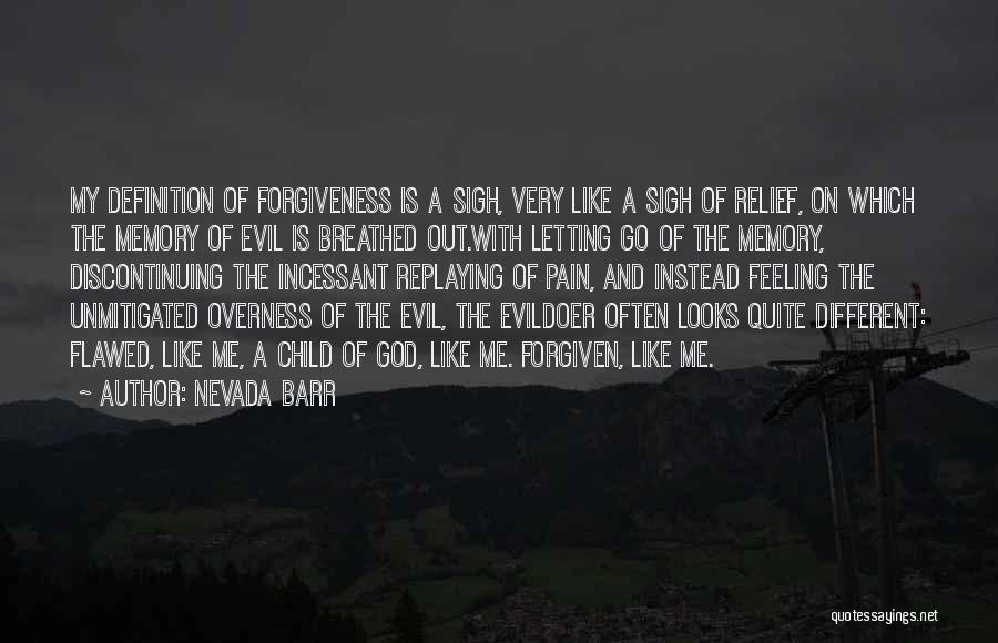 Nevada Barr Quotes: My Definition Of Forgiveness Is A Sigh, Very Like A Sigh Of Relief, On Which The Memory Of Evil Is