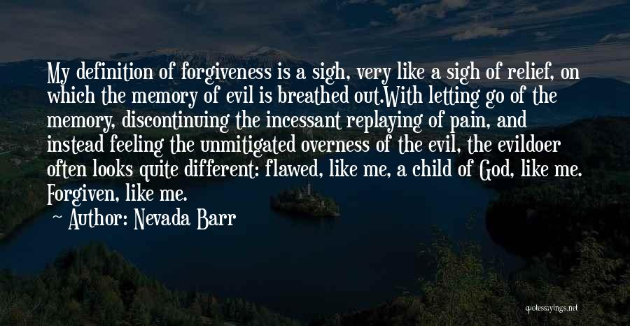 Nevada Barr Quotes: My Definition Of Forgiveness Is A Sigh, Very Like A Sigh Of Relief, On Which The Memory Of Evil Is