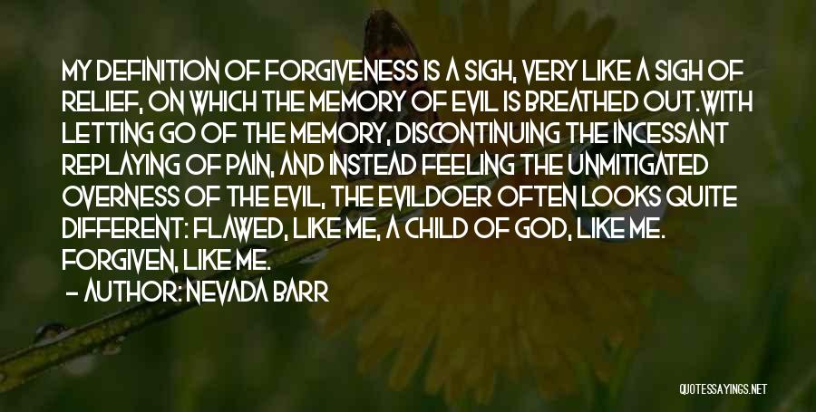 Nevada Barr Quotes: My Definition Of Forgiveness Is A Sigh, Very Like A Sigh Of Relief, On Which The Memory Of Evil Is