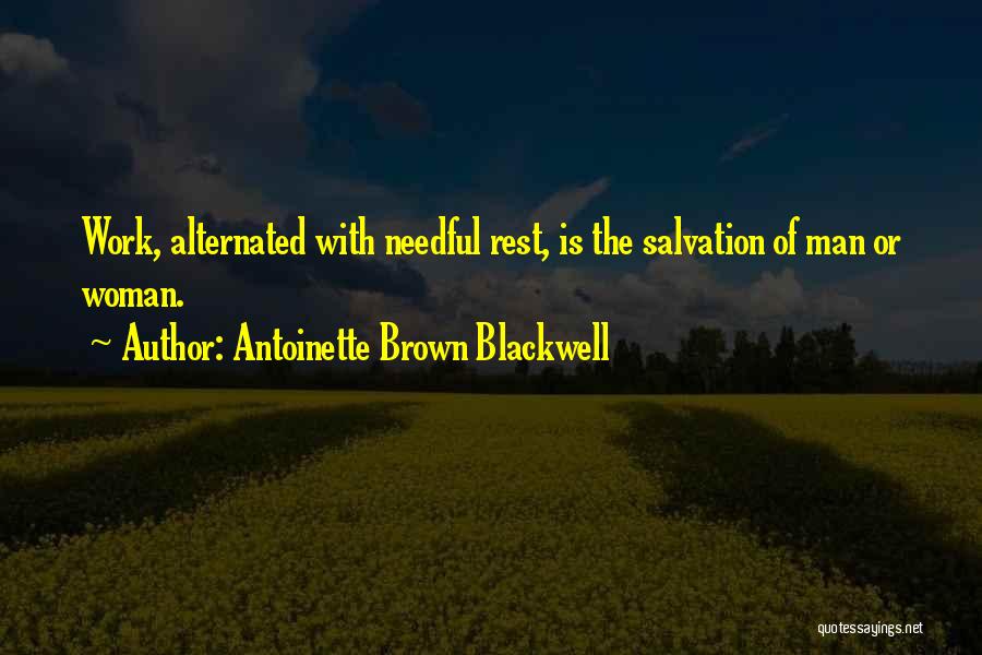 Antoinette Brown Blackwell Quotes: Work, Alternated With Needful Rest, Is The Salvation Of Man Or Woman.