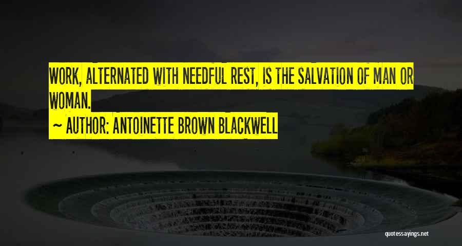 Antoinette Brown Blackwell Quotes: Work, Alternated With Needful Rest, Is The Salvation Of Man Or Woman.