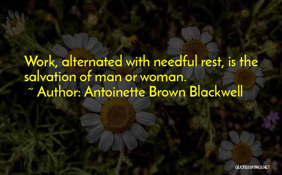 Antoinette Brown Blackwell Quotes: Work, Alternated With Needful Rest, Is The Salvation Of Man Or Woman.