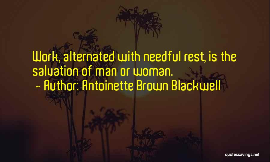 Antoinette Brown Blackwell Quotes: Work, Alternated With Needful Rest, Is The Salvation Of Man Or Woman.