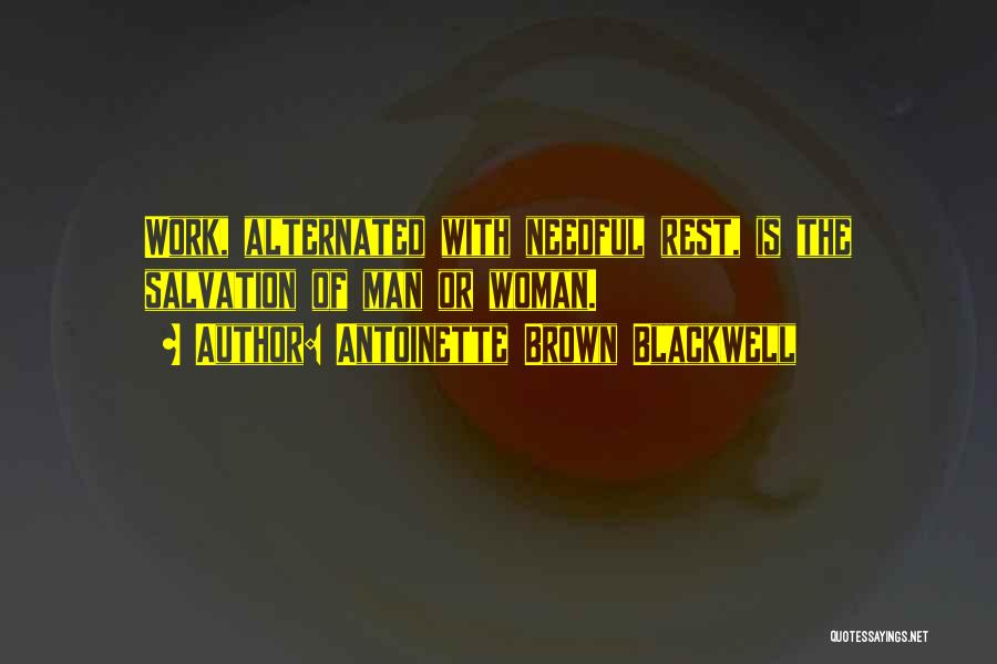 Antoinette Brown Blackwell Quotes: Work, Alternated With Needful Rest, Is The Salvation Of Man Or Woman.